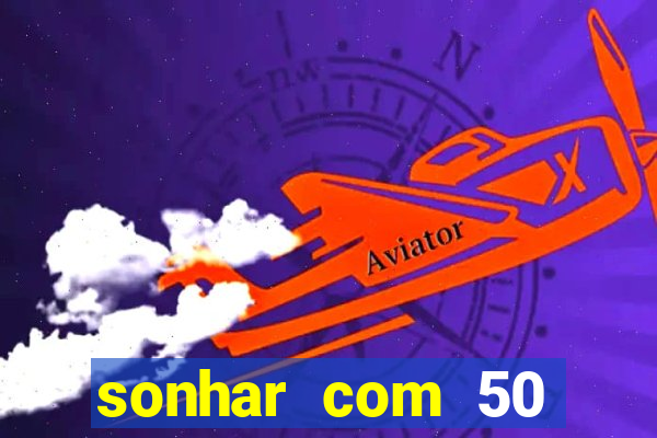 sonhar com 50 reais jogo do bicho